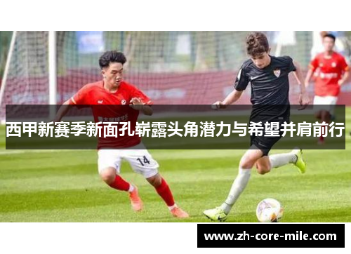 西甲新赛季新面孔崭露头角潜力与希望并肩前行