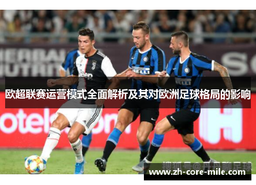 欧超联赛运营模式全面解析及其对欧洲足球格局的影响