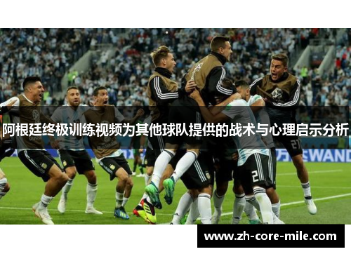 阿根廷终极训练视频为其他球队提供的战术与心理启示分析