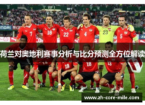 荷兰对奥地利赛事分析与比分预测全方位解读 荷兰对奥地利赛事分析与比分预测全方位解读