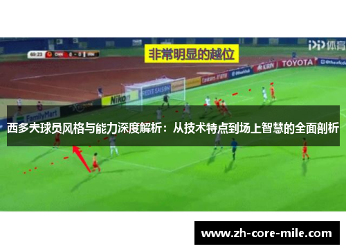 西多夫球员风格与能力深度解析：从技术特点到场上智慧的全面剖析