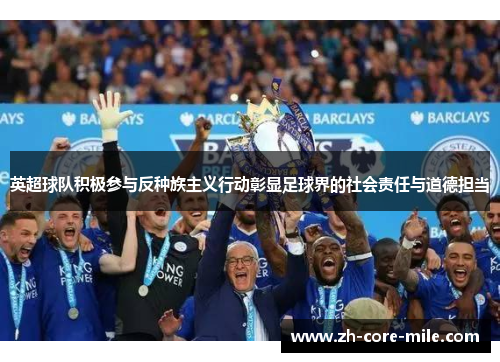 英超球队积极参与反种族主义行动彰显足球界的社会责任与道德担当