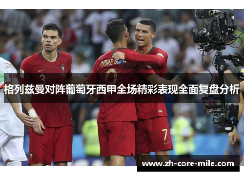 格列兹曼对阵葡萄牙西甲全场精彩表现全面复盘分析