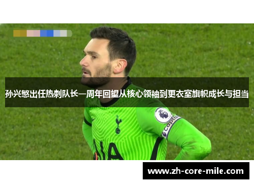 孙兴慜出任热刺队长一周年回望从核心领袖到更衣室旗帜成长与担当 孙兴慜出任热刺队长一周年回望从核心领袖到更衣室旗帜成长与担当