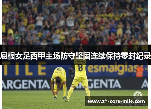 恩根女足西甲主场防守坚固连续保持零封纪录 恩根女足西甲主场防守坚固连续保持零封纪录