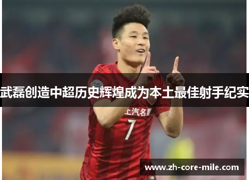 武磊创造中超历史辉煌成为本土最佳射手纪实