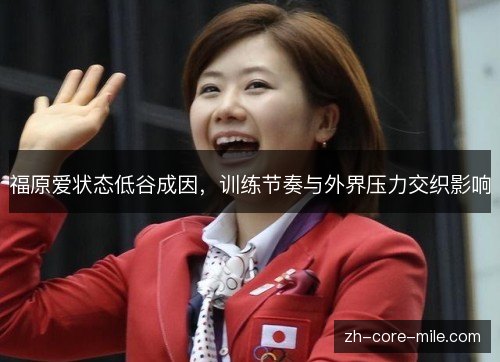 福原爱状态低谷成因,训练节奏与外界压力交织影响 福原爱状态低谷成因,训练节奏与外界压力交织影响